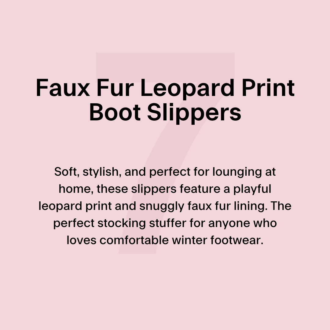 Soft, stylish, and perfect for lounging at home, these slippers feature a playful leopard print and snuggly faux fur lining. The perfect stocking stuffer for anyone who loves comfortable winter footwear.