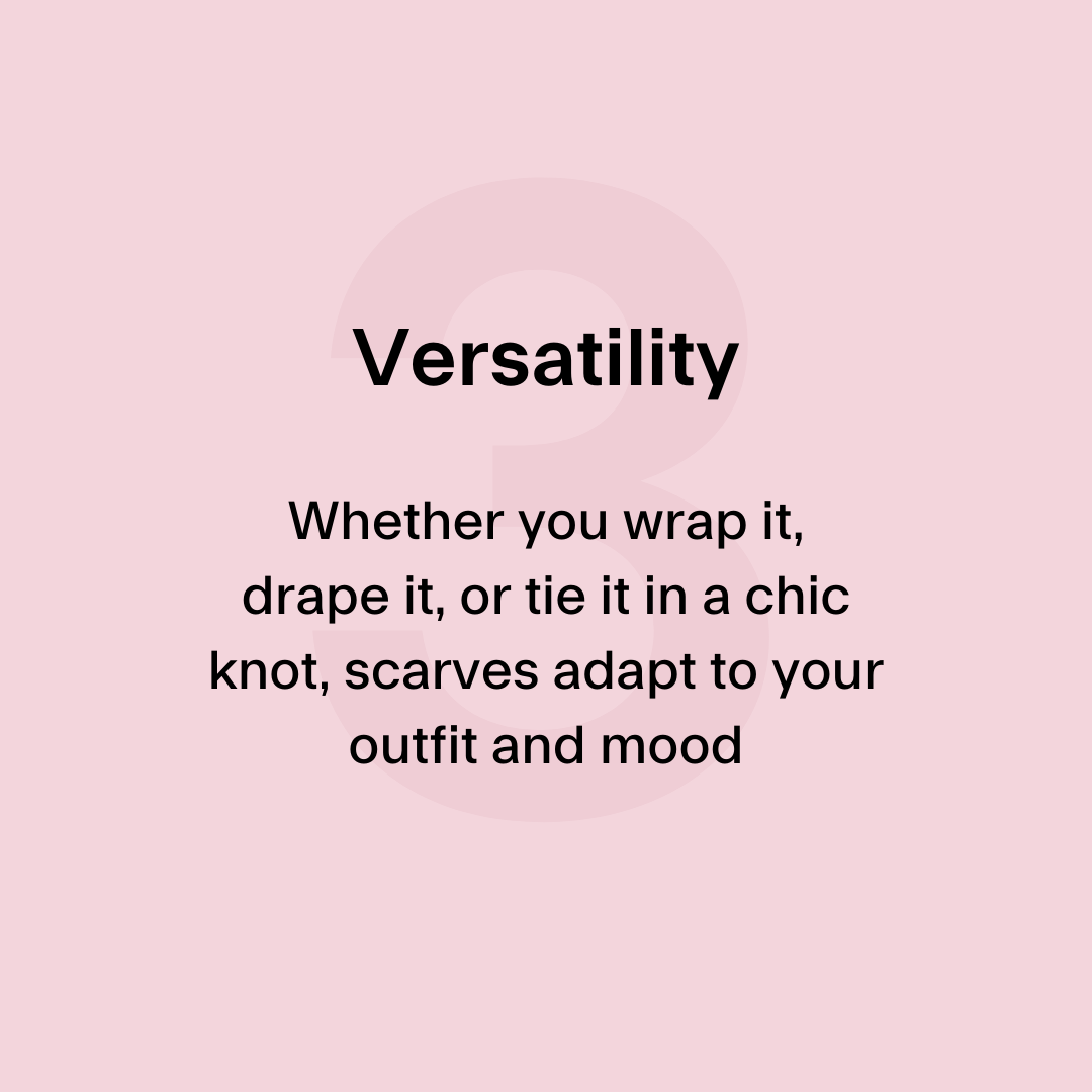 3. Versatility - Whether you wrap it, drape it, or tie it in a chic knot, scarves adapt to your outfit and mood.