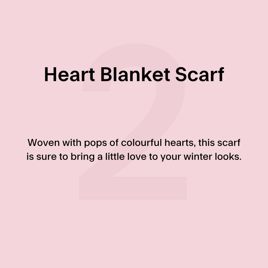 2. Heart Blanket Scarf Woven with pops of colourful hearts, this scarf is sure to bring a little love to your winter looks.